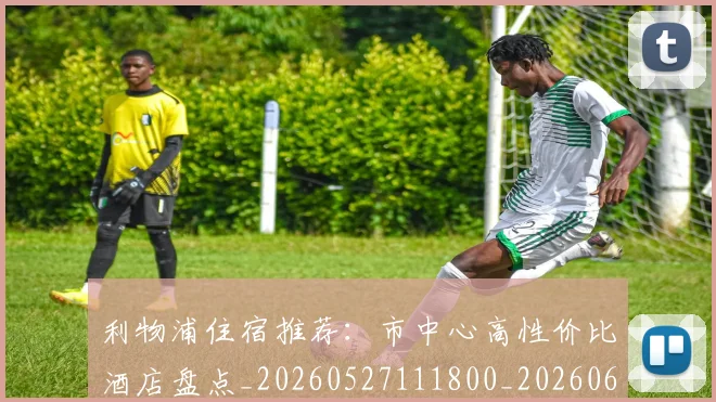 利物浦住宿推荐:市中心高性价比酒店盘点_20260527111800_20260609132358