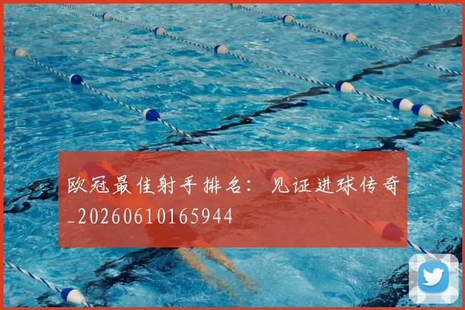 欧冠最佳射手排名:见证进球传奇_20260610165944